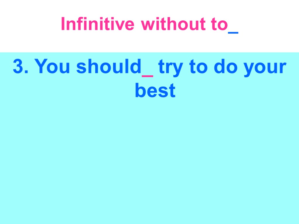 Infinitive without to_ 3. You should_ try to do your best